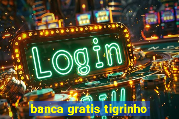 banca gratis tigrinho